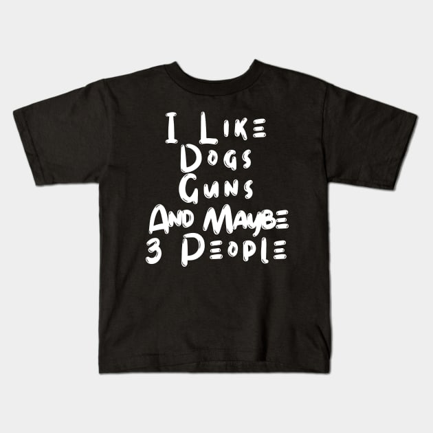 I Like Dogs Guns And Maybe 3 People Kids T-Shirt by manandi1